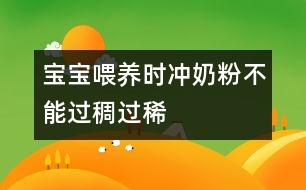 寶寶喂養(yǎng)時沖奶粉不能過稠過稀