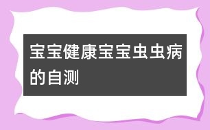 寶寶健康：寶寶“蟲蟲病”的自測(cè)