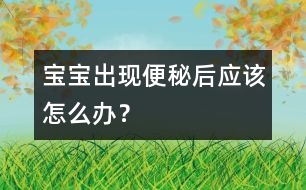 寶寶出現(xiàn)便秘后應該怎么辦？