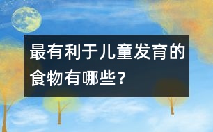 最有利于兒童發(fā)育的食物有哪些？