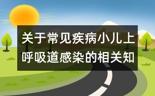 關于常見疾病小兒上呼吸道感染的相關知識