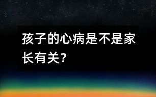 孩子的心病是不是家長(zhǎng)有關(guān)？