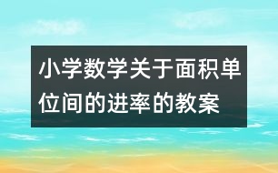 小學(xué)數(shù)學(xué)關(guān)于面積單位間的進(jìn)率的教案 教學(xué)資料 教學(xué)設(shè)計(jì)