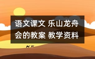 語(yǔ)文課文 樂(lè)山龍舟會(huì)的教案 教學(xué)資料 教學(xué)設(shè)計(jì)