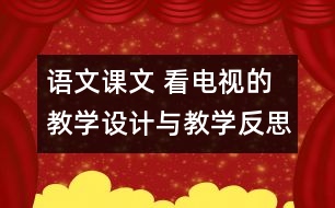 語文課文 看電視的教學(xué)設(shè)計與教學(xué)反思