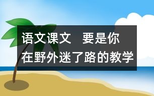 語(yǔ)文課文   要是你在野外迷了路的教學(xué)設(shè)計(jì)