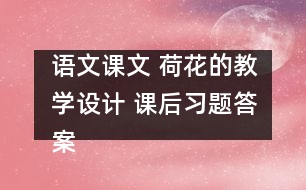 語文課文 荷花的教學設計 課后習題答案