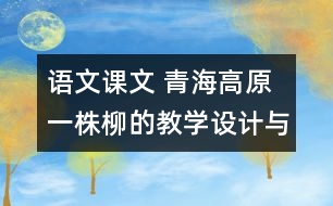 語文課文 青海高原一株柳的教學設計與教學反思 課后習題答案