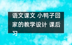 語(yǔ)文課文 小鴨子回家的教學(xué)設(shè)計(jì) 課后習(xí)題答案