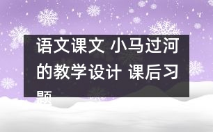 語(yǔ)文課文 小馬過(guò)河的教學(xué)設(shè)計(jì) 課后習(xí)題答案