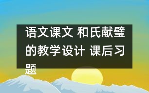 語文課文 和氏獻(xiàn)璧的教學(xué)設(shè)計 課后習(xí)題答案