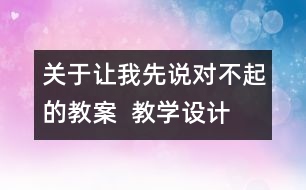 關于讓我先說對不起的教案  教學設計   三年級品德下冊教案