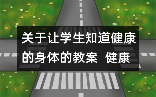 關(guān)于讓學(xué)生知道健康的身體的教案  健康加油站教學(xué)設(shè)計(jì)