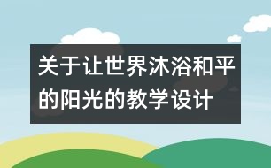 關(guān)于讓世界沐浴和平的陽光的教學(xué)設(shè)計  五年級品德下冊教案