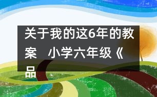 關(guān)于我的這6年的教案   小學(xué)六年級《品德與社會》教學(xué)設(shè)計