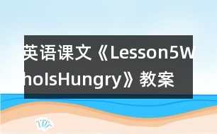 英語課文《Lesson5WhoIsHungry》教案