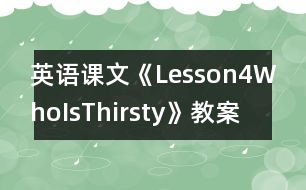 英語課文《Lesson4WhoIsThirsty》教案