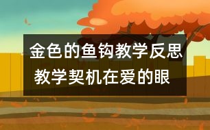 金色的魚(yú)鉤教學(xué)反思 教學(xué)契機(jī)在愛(ài)的眼睛里