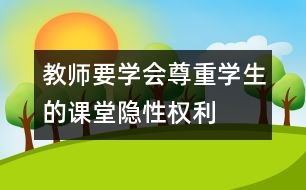 教師要學會尊重學生的課堂“隱性”權(quán)利