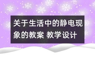 關(guān)于生活中的靜電現(xiàn)象的教案 教學設(shè)計 新教科版四年級下冊科學教案