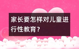 家長要怎樣對兒童進行性教育？