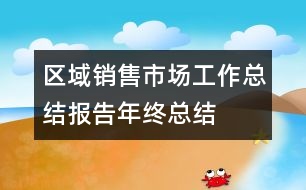 區(qū)域銷售市場工作總結報告年終總結