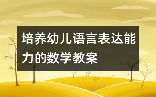 培養(yǎng)幼兒語言表達能力的數(shù)學(xué)教案