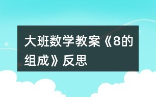 大班數(shù)學(xué)教案《8的組成》反思