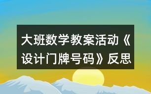 大班數(shù)學(xué)教案活動《設(shè)計(jì)門牌號碼》反思