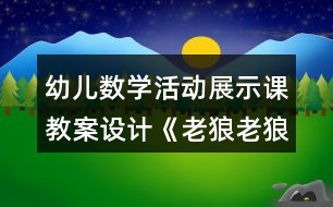 幼兒數(shù)學(xué)活動(dòng)展示課教案設(shè)計(jì)《老狼老狼幾點(diǎn)了》