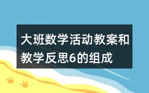 大班數(shù)學活動教案和教學反思6的組成