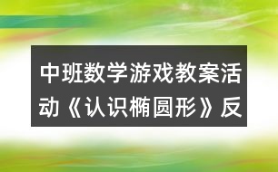 中班數(shù)學(xué)游戲教案活動《認(rèn)識橢圓形》反思