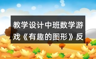 教學(xué)設(shè)計(jì)中班數(shù)學(xué)游戲《有趣的圖形》反思