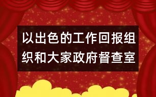 以出色的工作回報(bào)組織和大家（政府督查室主任競(jìng)聘稿）