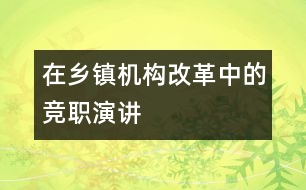 在鄉(xiāng)鎮(zhèn)機構改革中的競職演講