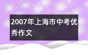 2007年上海市中考優(yōu)秀作文