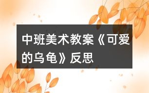 中班美術教案《可愛的烏龜》反思