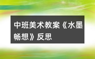 中班美術教案《水墨暢想》反思