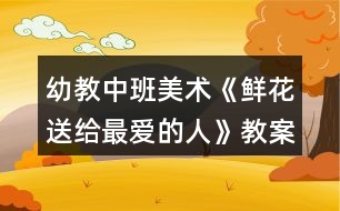 幼教中班美術(shù)《鮮花送給最?lèi)?ài)的人》教案反思