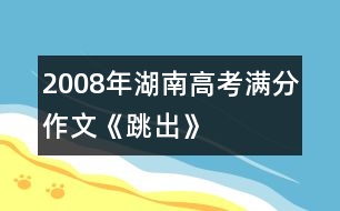 2008年湖南高考滿(mǎn)分作文《跳出》