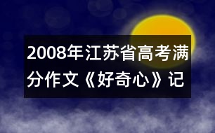 2008年江蘇省高考滿分作文《好奇心》記敘文