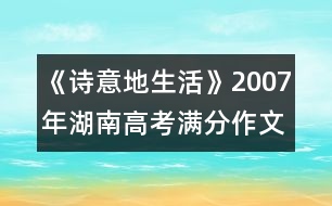 《詩意地生活》2007年湖南高考滿分作文賞析(七)