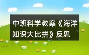 中班科學(xué)教案《海洋知識(shí)大比拼》反思