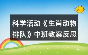 科學(xué)活動《生肖動物排隊》中班教案反思