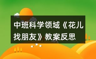 中班科學領域《花兒找朋友》教案反思