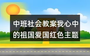 中班社會教案我心中的祖國愛國紅色主題