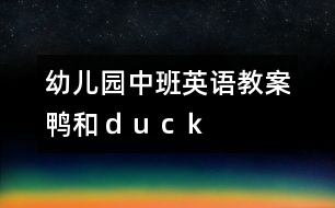 幼兒園中班英語(yǔ)教案：“鴨”和“ｄｕｃｋ”