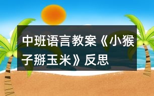 中班語(yǔ)言教案《小猴子掰玉米》反思