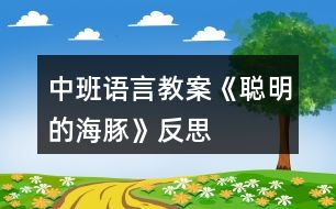 中班語(yǔ)言教案《聰明的海豚》反思