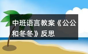 中班語(yǔ)言教案《公公和冬冬》反思